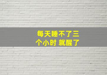 每天睡不了三个小时 就醒了